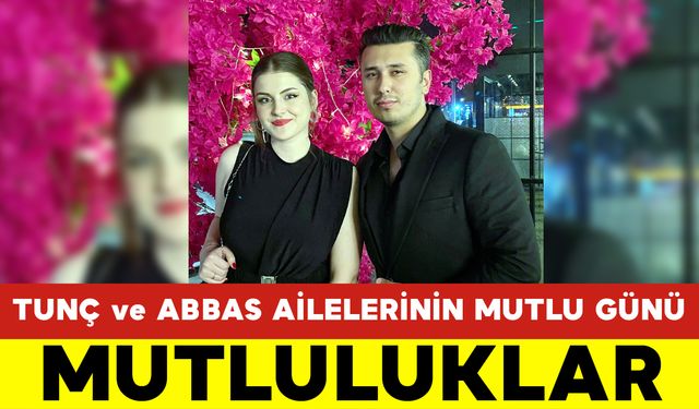 Tunç ve Abbas Ailelerinin Mutlu Günü