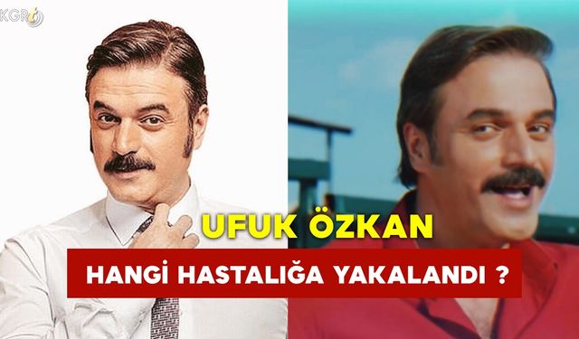 Ufuk Özkan Hangi Hastalığa Yakalandı?