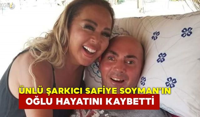 Ünlü Şarkıcı Safiye Soyman’ın Oğlu Hayatını Kaybetti