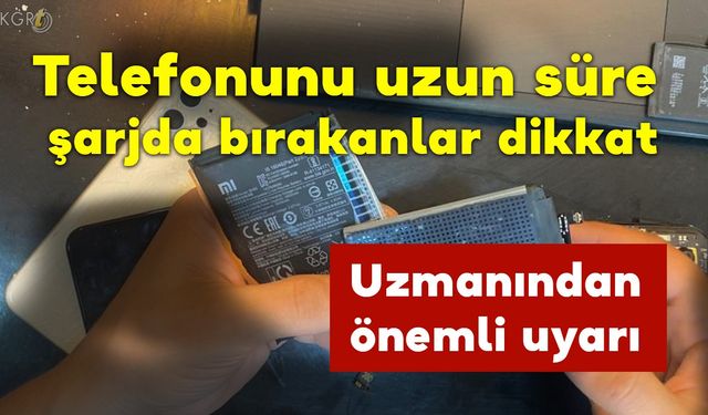 Uzmanından Kritik Uyarı "Telefonu Uzun Süre Şarjda Bırakmayın"