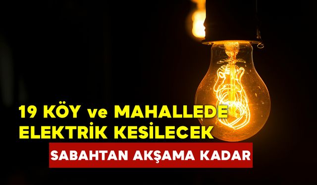 19 Köy ve Mahallede Sabahtan Akşama Kadar Elektrik Kesilecek