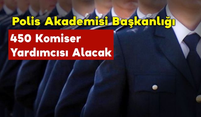 450 Komiser Yardımcısı Alınacak