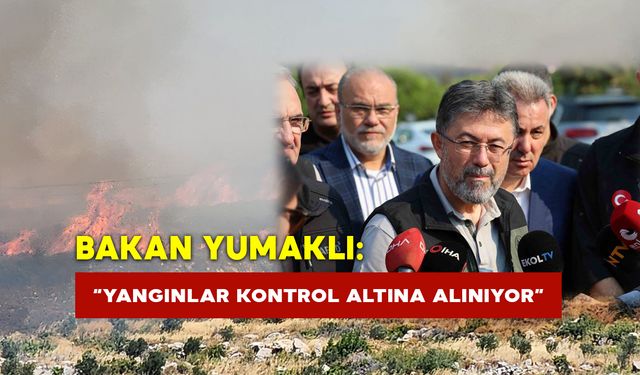 Bakan Yumaklı:  “ Yangınlar Kontrol Altına Alınıyor”