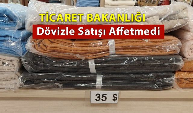 Bakanlık Dövizle Satışı Affetmedi