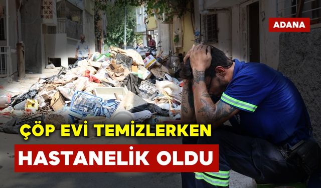 Çöp Evi Temizlerken Fenalaşıp Hastanelik Oldu