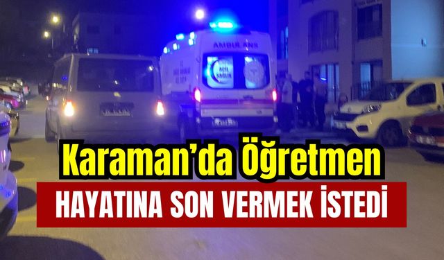 Karaman’da Öğretmen Hayatına Son Vermek İstedi