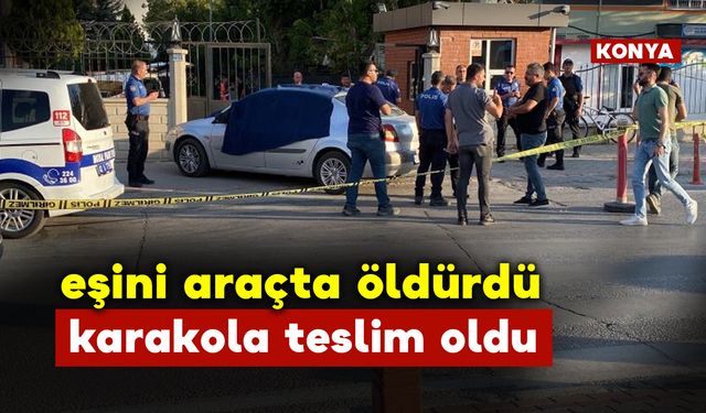 Eşini Araçta Öldürdü Karakola Teslim Oldu