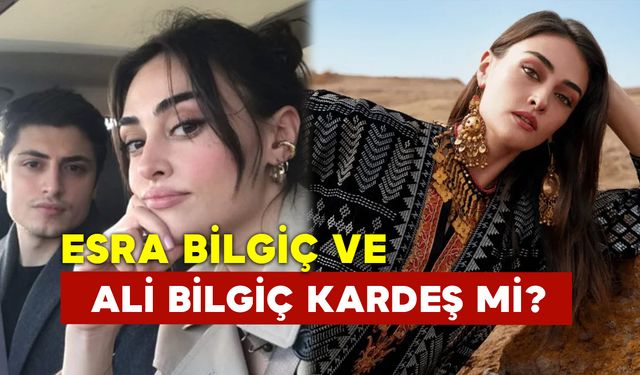 Esra Bilgiç ve Ali Bilgiç Kardeş mi?