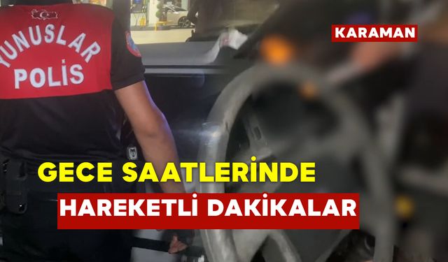 Karaman’da Gece Saatlerinde Ekipleri Harekete Geçirdi