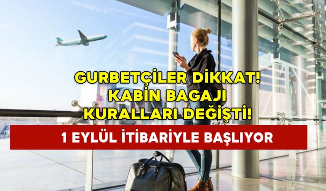 Gurbetçiler dikkat! Kabin bagajı kuralları değişti! 1 Eylül itibariyle başlıyor