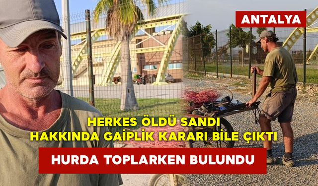 Herkes Öldü Sandı Hakkında Gaiplik Kararı Bile Çıktı Ama Hurda Toplarken Bulundu