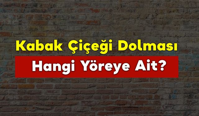 Kabak Çiçeği Dolması Hangi Yöreye Ait?