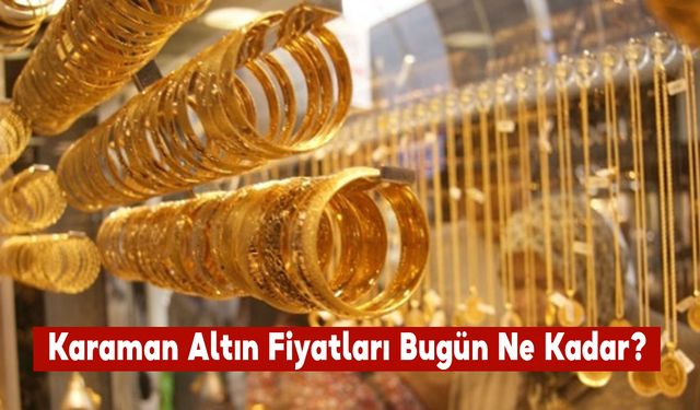 Karaman Altın Fiyatları Bugün Ne Kadar? Karaman 31 Ağustos 2024 Cumartesi Altın Fiyatları