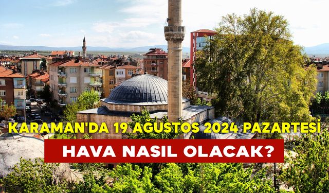 Karaman'da 19 Ağustos 2024 Pazartesi Hava Nasıl Olacak?