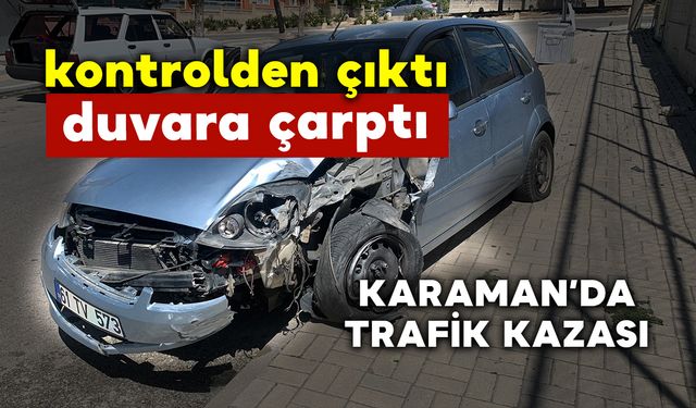 Karaman'da Kontrolden Çıkan Otomobil Duvara Çarptı: 1 Yaralı