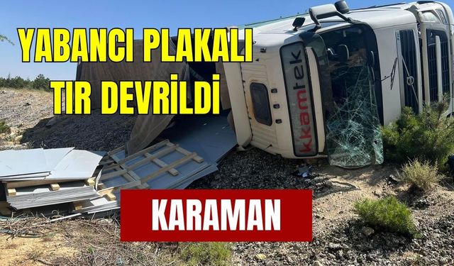 Karaman’da Yabancı Plakalı Tır Devrildi