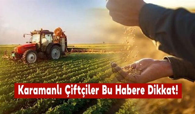 Karamanlı Çiftçiler Bu Habere Dikkat!