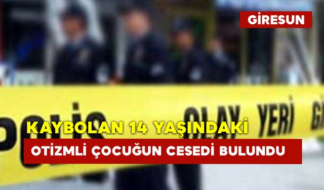 Kaybolan 14 Yaşındaki Otizmli Çocuğun Cesedi Bulundu