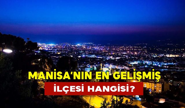 Manisa’nın En Gelişmiş İlçesi Hangisi?