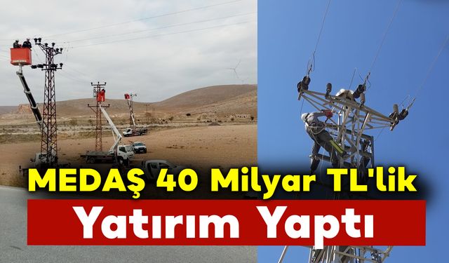 MEDAŞ 40 Milyar TL'lik Yatırım Yaptı