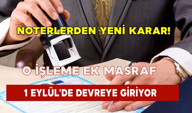 Noterlerden Yeni Karar: O İşleme Ek Masraf 1 Eylül'de Devreye Giriyor