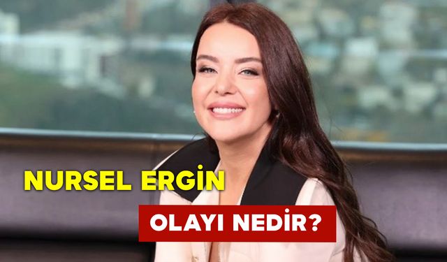 Nursel Ergin Olayı Nedir?