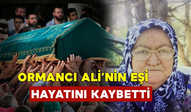 Ormancı Ali’nin Eşi Vefat Etti