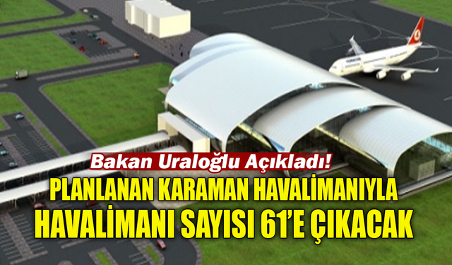 Planlanan Karaman Havalimanıyla Havalimanı Sayısı 61’e Çıkacak