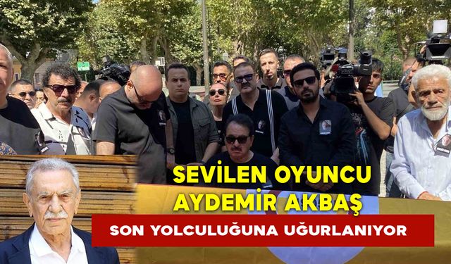 Sevilen Oyuncu Aydemir Akbaş Son Yolculuğuna Uğurlanıyor