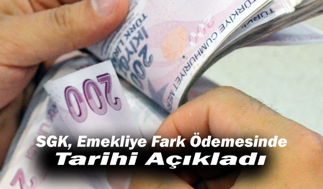 SGK, Emekliye Fark Ödemesinde Tarihi Açıkladı