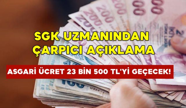 SGK uzmanından çarpıcı açıklama: Asgari ücret 23 bin 500 TL'yi geçecek!