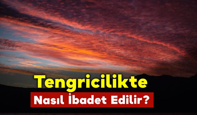 Tengricilikte Nasıl İbadet Edilir?