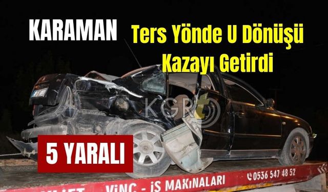 Ters Yönde U Dönüşü Kazayı Getirdi: 5 Yaralı