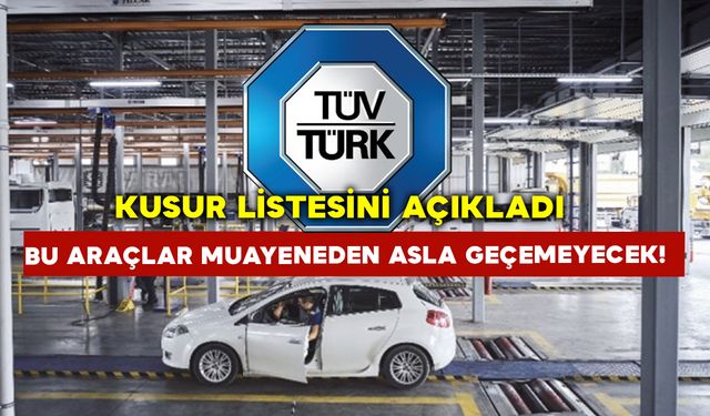 TÜVTÜRK’ten Kusur Listesi!  Bu Araçlar Muayeneden Asla Geçemeyecek!