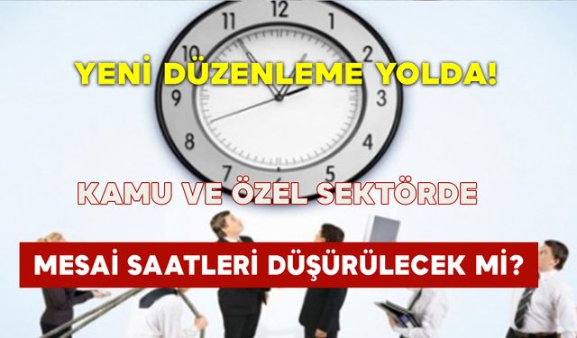 Yeni Düzenleme Yolda: Mesai Saatleri Düşürülecek mi?