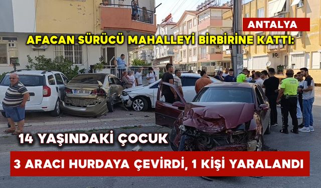 14 yaşındaki çocuk 3 aracı hurdaya çevirdi, 1 kişi yaralandı