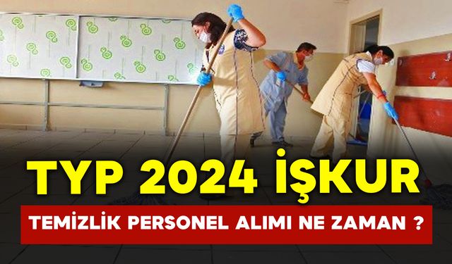 2024 İşkur okullara temizlik personel alımı başvurusu ne zaman? TYP İşkur okullara temizlikçi alımı