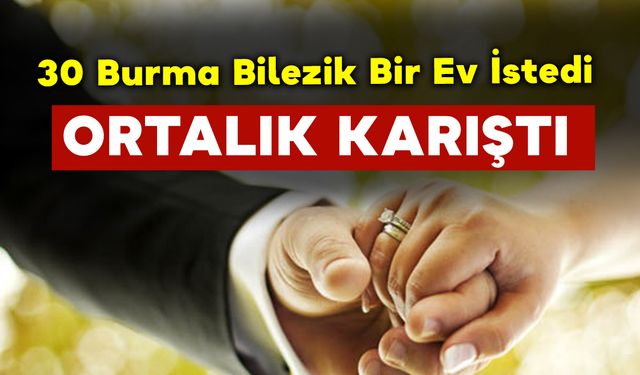 30 Burma Bilezik Bir Ev İstedi Ortalık Karıştı