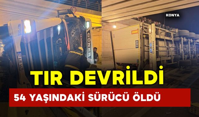 54 yaşındaki tır sürücüsü kazada öldü