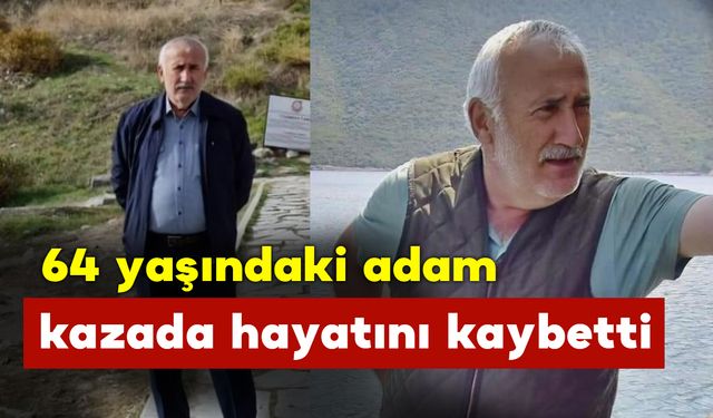 64 yaşındaki adam kazada hayatını kaybetti