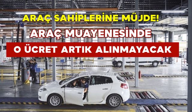 Araç muayenesinde o ücret artık alınmayacak