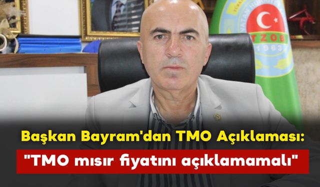 Başkan Bayram'dan TMO Açıklaması: "TMO mısır fiyatını açıklamamalı"