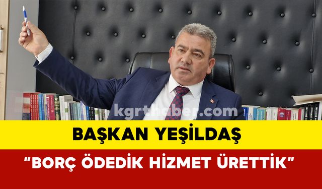 Başkan Yeşildaş: “Borç Ödedik Hizmet Ürettik”