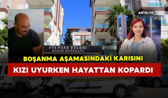 Boşanma aşamasındaki karısını kızı uyurken hayattan kopardı