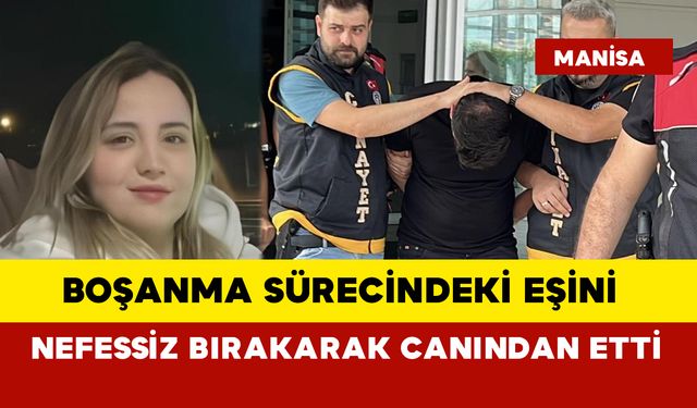 Boşanma sürecindeki eşini nefessiz bırakarak canından etti