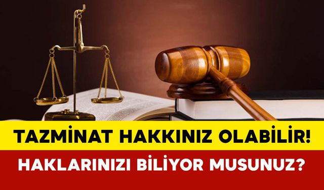 Çalışma hayatında haklarınızı biliyor musunuz? Tazminat hakkınız olabilir!