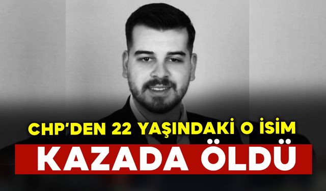 CHP'den 22 yaşındaki Ata Uysal kazada öldü