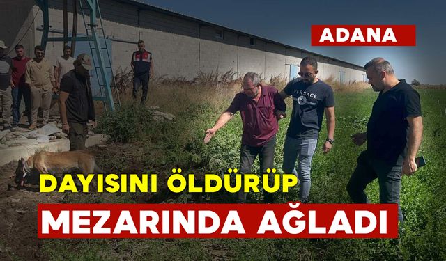 Dayısını öldürüp gömdü başında ağladı