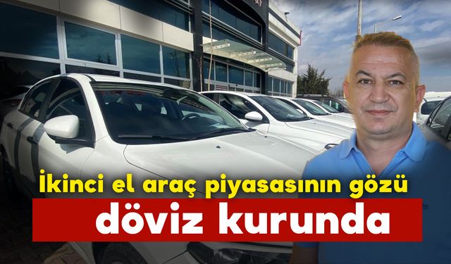 Döviz kuru ikinci el araçları nasıl etkileyecek ?