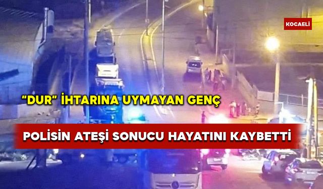 'Dur' ihtarına uymayan genç, polisin ateşi sonucu canından oldu